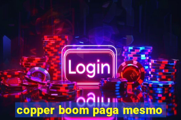 copper boom paga mesmo